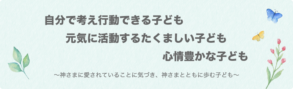 自分の考えで行動できる子ども 元気に活動するたくましい子ども 心情豊かな子ども